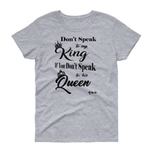 Don't Speak To My King Women's short sleeve t-shirt
