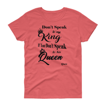 Don't Speak To My King Women's short sleeve t-shirt