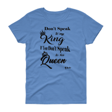 Don't Speak To My King Women's short sleeve t-shirt