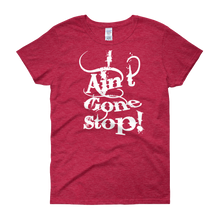 I Ain't Gone Stop! Women's short sleeve t-shirt