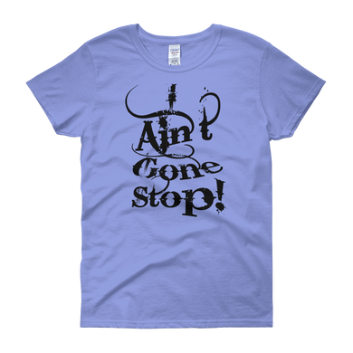 I Ain't Gone Stop! (Black Lt) Women's short sleeve t-shirt