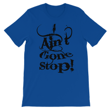 I Ain't Gone Stop! (Black Lt) Short-Sleeve Unisex T-Shirt