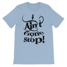 I Ain't Gone Stop! (Black Lt) Short-Sleeve Unisex T-Shirt