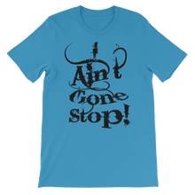 I Ain't Gone Stop! (Black Lt) Short-Sleeve Unisex T-Shirt