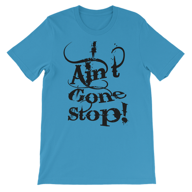 I Ain't Gone Stop! (Black Lt) Short-Sleeve Unisex T-Shirt