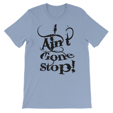I Ain't Gone Stop! (Black Lt) Short-Sleeve Unisex T-Shirt