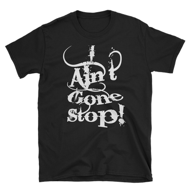 i Ain't Gone Stop! Short-Sleeve Unisex T-Shirt