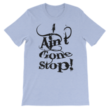 I Ain't Gone Stop! (Black Lt) Short-Sleeve Unisex T-Shirt