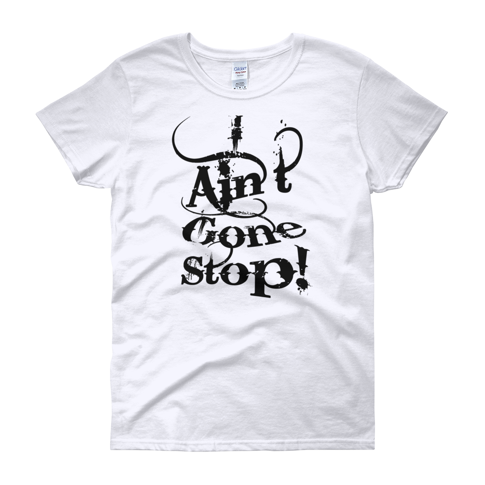 I Ain't Gone Stop! (Black Lt) Women's short sleeve t-shirt