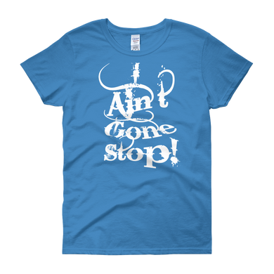 I Ain't Gone Stop! Women's short sleeve t-shirt