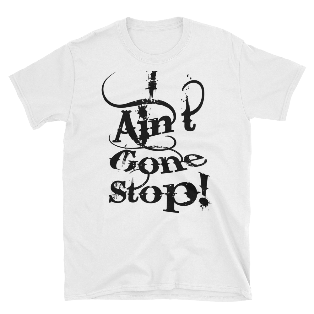 I Ain't Gone Stop! Short-Sleeve Unisex T-Shirt
